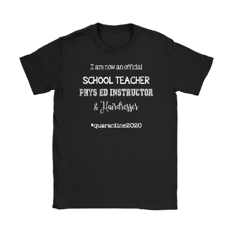 t-shirts for festivals -I am now a TEACHER, PHYS ED Instructor, & Hairdresser Women's T-Shirt #quarantine2020