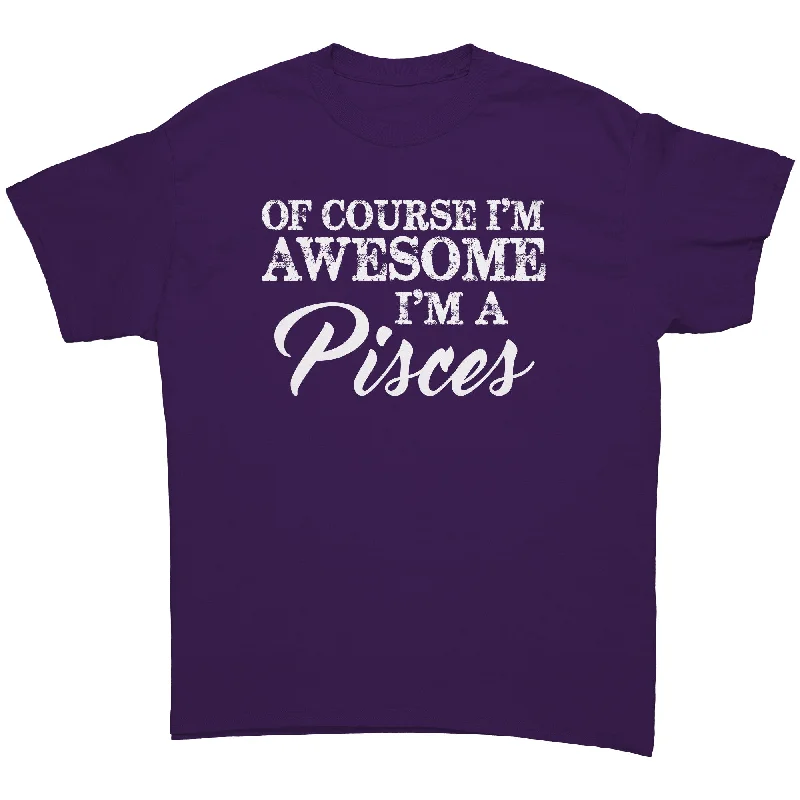 t-shirts for sports -Of Course I'm Awesome, I'm a Pisces unisex T-Shirt