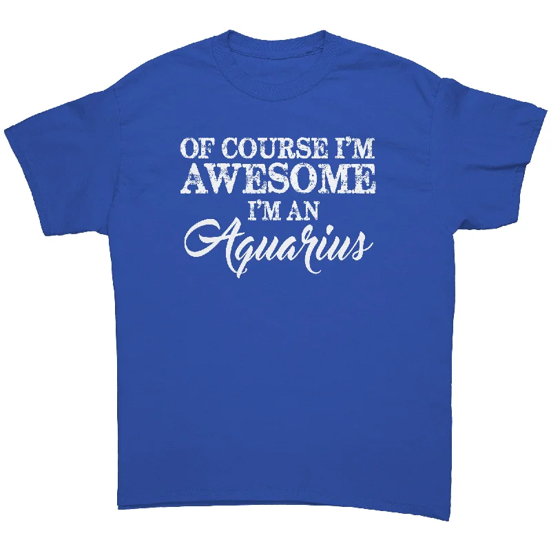 t-shirts for edgy -Of Course I'm Awesome, I'm an Aquarius unisex T-Shirt