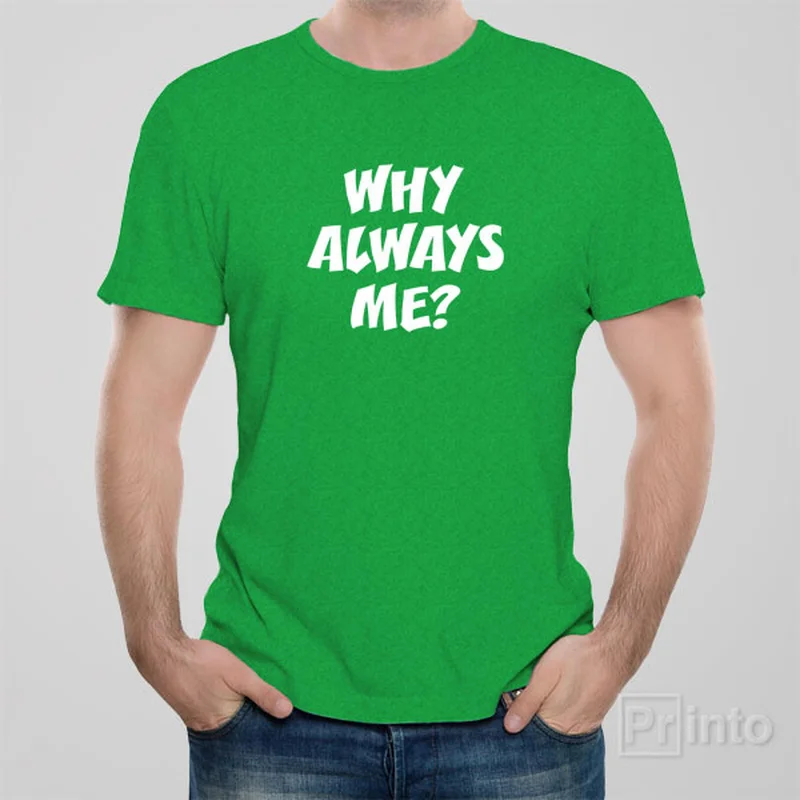 t-shirts for thick -Why always me? - T-shirt